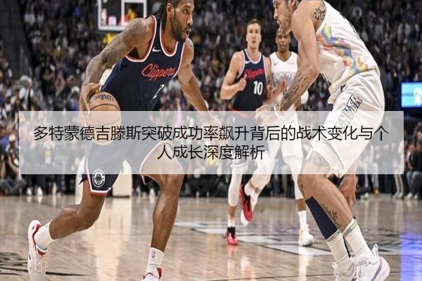 多特蒙德吉滕斯突破成功率飙升背后的战术变化与个人成长深度解析