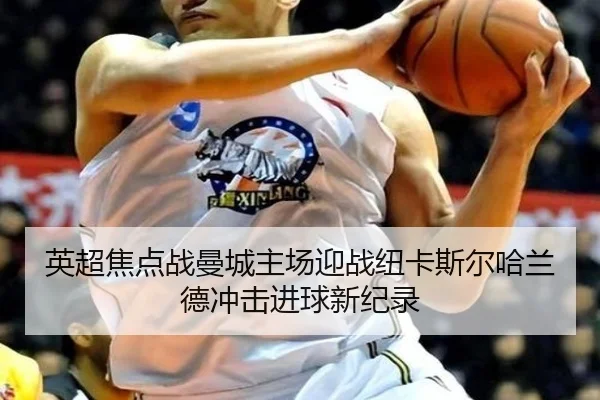 英超焦点战曼城主场迎战纽卡斯尔哈兰德冲击进球新纪录